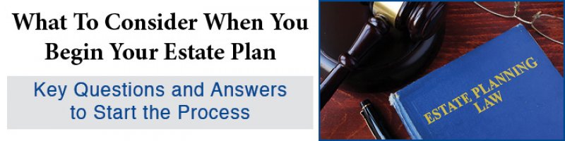 What To Consider When You Begin Your Estate Plan: Key Questions and Answers to Start the Process