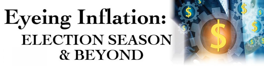 Eyeing Inflation: Election Season &amp; Beyond