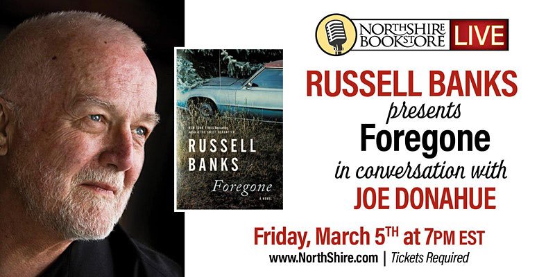  Russell Banks discusses “Foregone,” his new novel about memory, abandonment, and betrayal, with Joe Donahue of WAMC / Northeast Public Radio, on Friday March 5.  