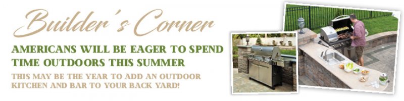 Builder’s Corner: This May be the Year to add an Outdoor Kitchen and Bar to your Back Yard!