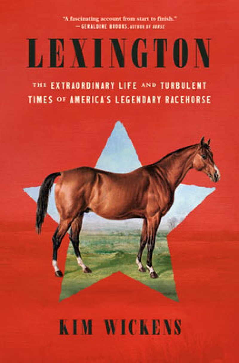“Lexington: The Extraordinary Life and Turbulent Times of America’s Legendary Racehorse,” published in July.